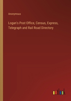 Paperback Logan's Post Office, Census, Express, Telegraph and Rail Road Directory Book