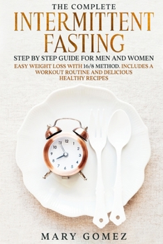 Paperback The complete intermittent fasting step by step guide for men and women: Easy weight loss with 16/8 Method. Includes a workout routine and delicious he Book
