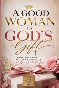 Paperback A Good Woman Is God's Gift: Know Your Worth, Protect Your Peace, and Never Settle for Less Book