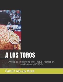 Paperback A Los Toros: Anales de la plaza de toros Nuevo Progreso de Guadalajara [Spanish] Book