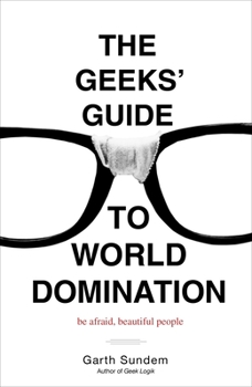Paperback The Geeks' Guide to World Domination: Be Afraid, Beautiful People Book