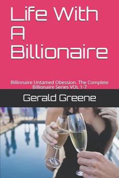 Paperback Life with a Billionaire: Billionaire Untamed Obession. the Complete Billionaire Series Vol 1-7 Book