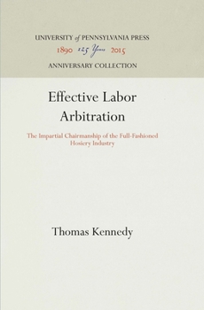 Hardcover Effective Labor Arbitration: The Impartial Chairmanship of the Full-Fashioned Hosiery Industry Book