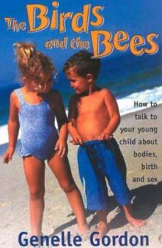 The Birds And The Bees: How to Talk to Your Young Child About Bodies, Birth and Sex