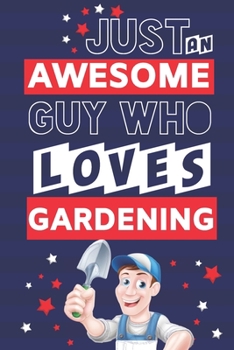 Paperback Just an Awesome Guy Who Loves Gardening: Gardening Gifts for Men & Dad... Paperback Notebook or Journal Book