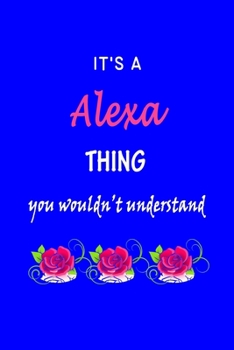 It's A  Alexa  Thing You Wouldn't Understand: Alexa  First Name Personalized Journal 6x9 Notebook, Wide Ruled (Lined) blank pages Funny  Cover for Girls and Women with Pink Name, Roses, on Blue