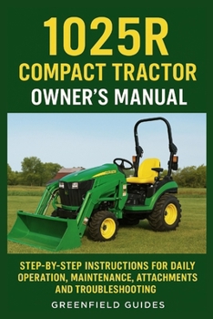 Paperback 1025R Compact Tractor Owner's Manual: Step-by-Step Instructions for Daily Operation, Maintenance, Attachments, and Troubleshooting (For John Deere 102 Book
