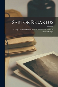 Paperback Sartor Resartus: A Fully Annotated Edition With an Introductory Essay On Thomas Carlyle Book