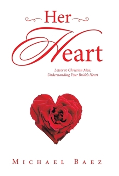 Hardcover Her Heart: Letter to Christian Men: Understanding Your Bride's Heart Book