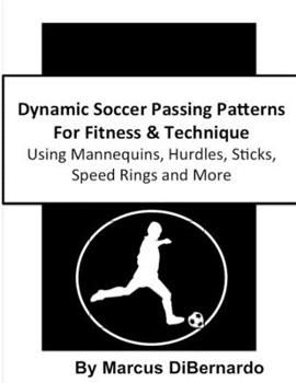 Paperback Dynamic Soccer Passing Patterns For Fitness & Technique: Using Mannequins, Hurdles, Sticks, Speed Rings and More Book