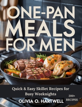 ONE-PAN MEALS FOR MEN: Quick & Easy Skillet Recipes for Busy Weeknights