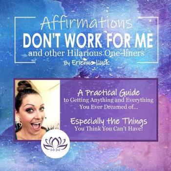 Paperback Affirmations Don't Work for Me and Other Hilarious One-liners: A guide to getting anything and everything you ever wanted... especially the stuff you Book