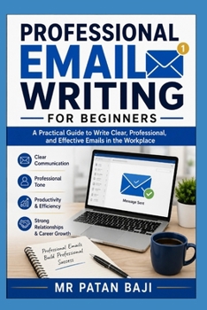 Paperback Professional Email Writing for Beginners: How to Communicate Clearly, Write Professional Messages, and Build Strong Workplace Relationships Through Effective Email Communication Book