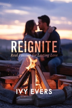 Paperback Reignite: Real Passion for Lasting Love: How Committed Couples Rekindle Intimacy and Deepen Connection-A Practical Guide for Modern Relationships Book