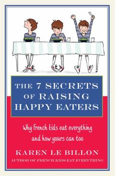 Paperback The 7 Secrets of Raising Happy Eaters: Why French kids eat everything and how yours can too! Book