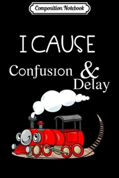 Composition Notebook: Kids I cause confusion and delay train funny kids birthday gift  Journal/Notebook Blank Lined Ruled 6x9 100 Pages