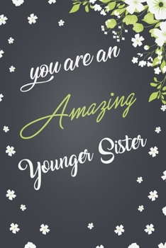 You Are An Amazing Younger Sister: Elegant Notebook Journal For Family Members Relationship, Perfect Gift For Your Younger Sister (6x9 120 Ruled Pages Matte Cover)