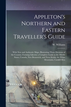 Paperback Appleton's Northern and Eastern Traveller's Guide: With new and Authentic Maps, Illustrating Those Divisions of the Country; Forming Likewise a Comple Book