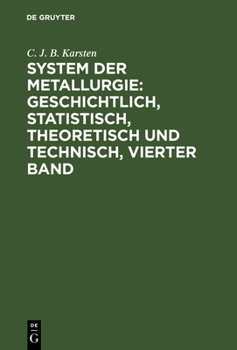 Hardcover System der Metallurgie: geschichtlich, statistisch, theoretisch und technisch, Vierter Band [German] Book