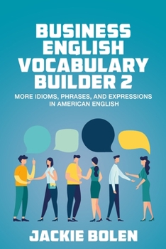 Business English Vocabulary Builder 2: More Idioms, Phrases, and Expressions in American English