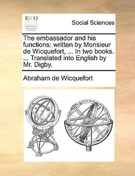 Paperback The embassador and his functions: written by Monsieur de Wicquefort, ... In two books. ... Translated into English by Mr. Digby. Book