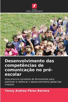 Desenvolvimento das competências de comunicação no pré-escolar: Uma procura constante de ferramentas para estimular e melhorar o desenvolvimento global das crianças (Portuguese Edition)