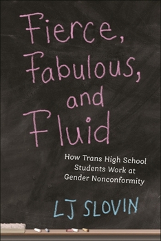 Fierce, Fabulous, and Fluid: How Trans High School Students Work at Gender Nonconformity (Critical Perspectives on Youth, 14)