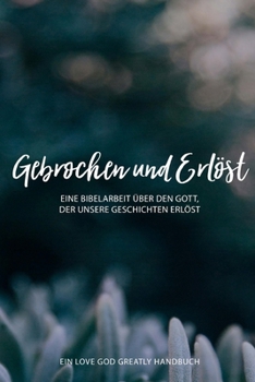 Broken & Redeemed: A German Love God Greatly Study Journal (German Edition)