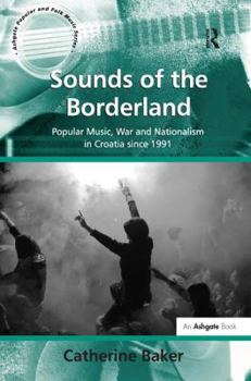 Hardcover Sounds of the Borderland: Popular Music, War and Nationalism in Croatia since 1991 Book