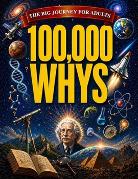 Paperback 100,000 Whys - The Big Journey for Adults: An Amazing Encyclopedia of Everyday Questions About Science, History and Much More to Impress your Friends Book