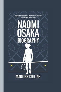 NAOMI OSAKA BIOGRAPHY: Beyond the Baseline - The Inspiring Journey of a Global Tennis Icon