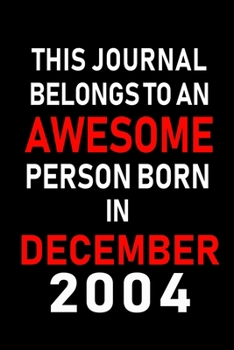 This Journal belongs to an Awesome Person Born in December 2004: Blank Lined 6x9 Born In December with Birth Year Journal Notebooks Diary. Makes a Perfect Birthday Gift and an Alternative to B-day Pre