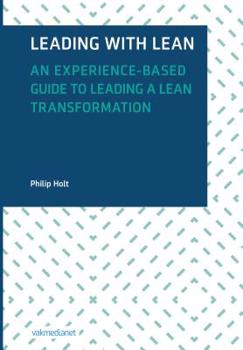 Hardcover Leading with Lean: An Experience-Based Guide to Leading a Lean Transformation Book