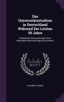 Hardcover Das Universitätsstudium in Deutschland Während Der Letzten 50 Jahre: Statistische Untersuchungen Unter Besonderer Berücksichtigung Preussens Book