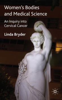 Women's Bodies and Medical Science: An Inquiry into Cervical Cancer - Book  of the Science, Technology and Medicine in Modern History
