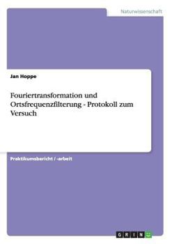 Paperback Fouriertransformation und Ortsfrequenzfilterung - Protokoll zum Versuch [German] Book