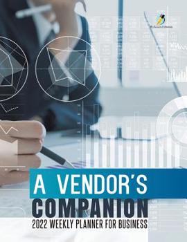 A Vendor's Companion : 2022 Weekly Planner for Business