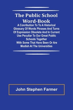 Paperback The Public School Word-book; A conribution to to a historical glossary of words phrases and turns of expression obsolete and in current use peculiar t [French] Book