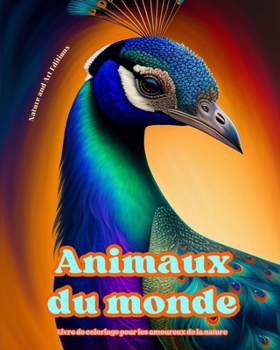 Animaux du monde - Livre de coloriage pour les amoureux de la nature - Scènes créatives et relaxantes du monde animal: Une collection de motifs puissa