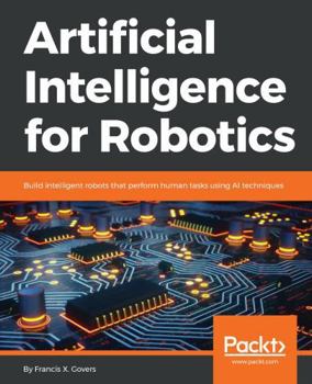 Paperback Artificial Intelligence for Robotics: Build intelligent robots that perform human tasks using AI techniques Book