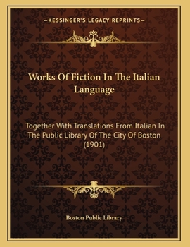 Paperback Works Of Fiction In The Italian Language: Together With Translations From Italian In The Public Library Of The City Of Boston (1901) Book