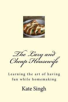 Paperback The Lazy and Cheap Housewife: Learning the art of having fun while homemaking Book