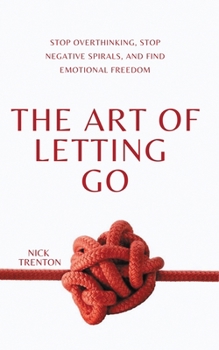 Paperback The Art of Letting Go: Stop Overthinking, Stop Negative Spirals, and Find Emotional Freedom Book