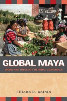 Hardcover Global Maya: Work and Ideology in Rural Guatemala Book