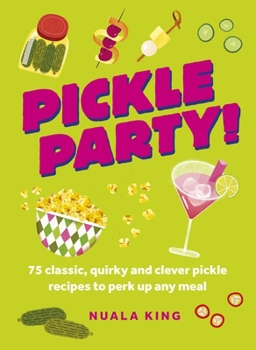 Hardcover Pickle Party!: 75 Classic, Quirky and Clever Pickle Recipes to Perk Up Any Meal Book
