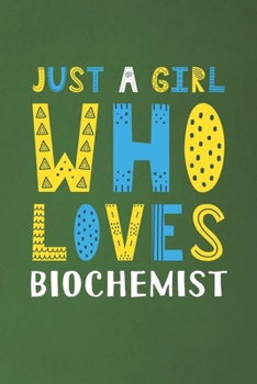 Just A Girl Who Loves Biochemist: Funny Biochemist Lovers Girl Women Gifts Dot Grid Journal Notebook 6x9 120 Pages