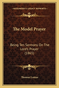 Paperback The Model Prayer: Being Ten Sermons On The Lord's Prayer (1865) Book
