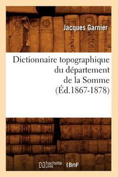 Paperback Dictionnaire Topographique Du Département de la Somme (Éd.1867-1878) [French] Book