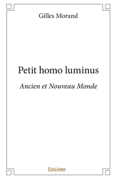 Petit homo luminus: Ancien et Nouveau Monde (French Edition)