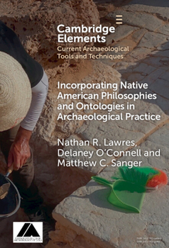 Incorporating Native American Philosophies and Ontologies in Archaeological Practice (Elements in Current Archaeological Tools and Techniques)